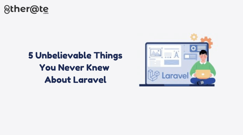 5 Unbelievable Things You Never Knew About Laravel