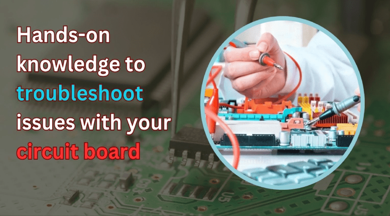 Hands-on knowledge to troubleshoot issues with your circuit board